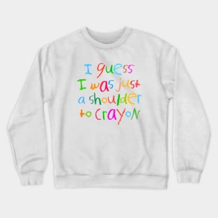 A shoulder to crayon Crewneck Sweatshirt